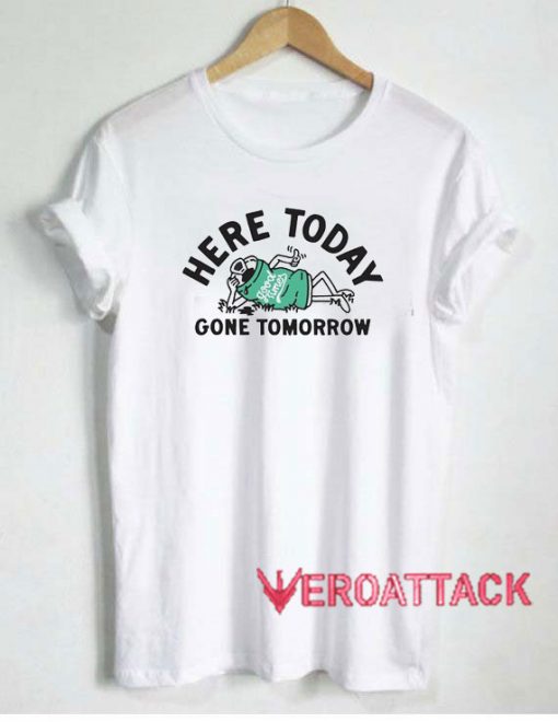 Here Today Gone Tomorrow Tshirt