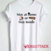 Stay At Home Or Stay Inside Tshirt