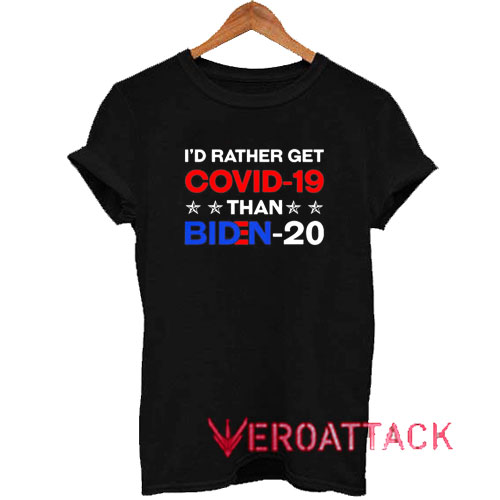 rather get Covid 19 than Biden 20 Tshirt