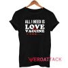 All I Need is Love Vaccine Tshirt