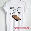 Dont Tempt With a Good Time Tshirt