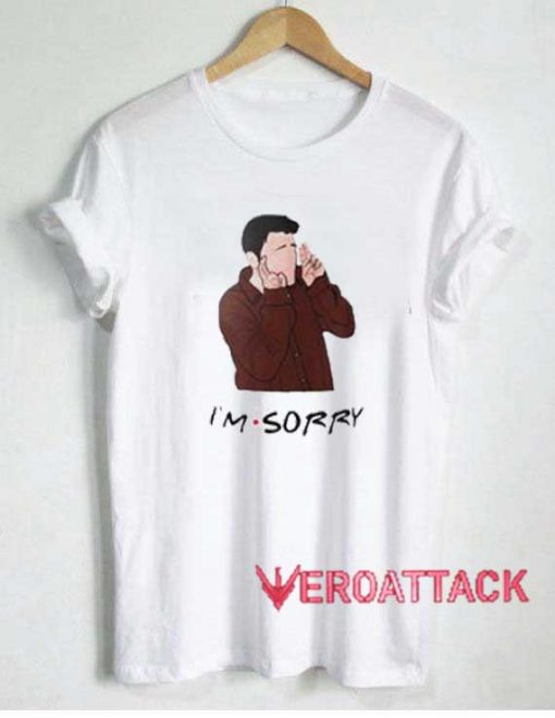 Joey Im Sorry Tshirt