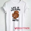 Life is Fucking Nuts Tshirt