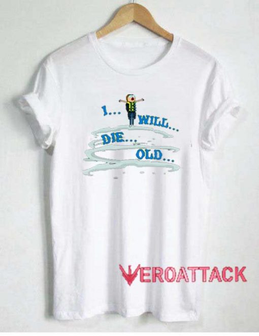 Morty I Will Die Old Tshirt