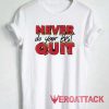 Never Do Your Best Quit Tshirt