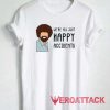 Were All Just Happy Accidents Tshirt