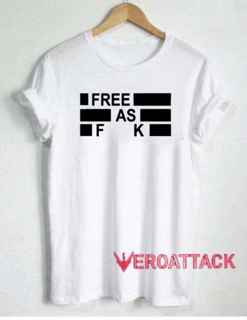 Free As Fuck Tshirt
