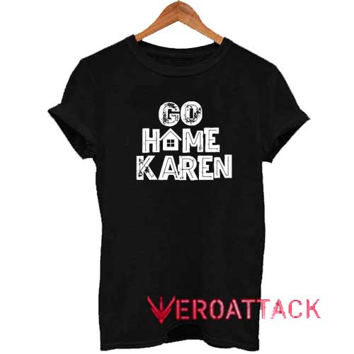 Go Home Karen Tshirt