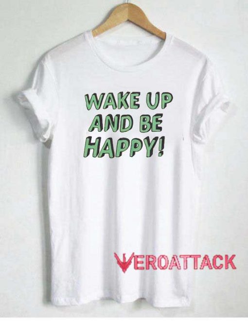 Wake Up And Be Happy Tshirt
