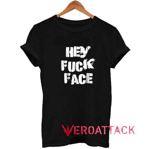 Hey Fuck Face Letter Shirt