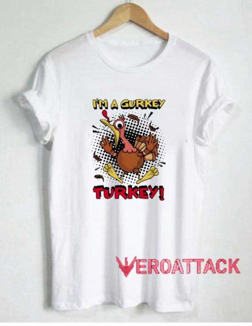 Im a Gurkey Turkey Tshirt