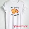 Its Meow Or Never Meme Shirt
