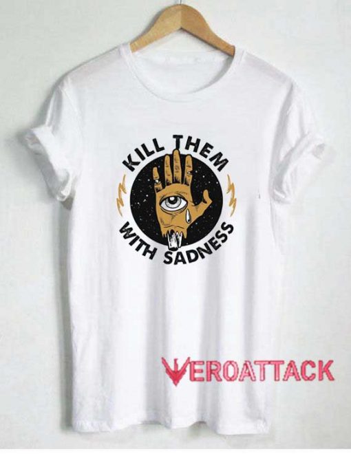 Kill Them With Sadness Parody Shirt