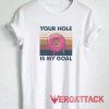 Your Hole Is My Goal Meme Shirt