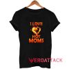 Parody I Love Hot Moms Fire Shirt