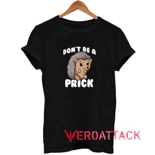 Dont Be A Prick Hedgehog Shirt