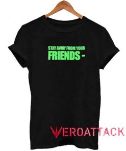Stay Away From Your Friends Shirt