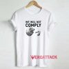 We Will Not Comply Shirt