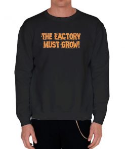 Black Sweatshirt Meme the Factory Must Grow Shirt