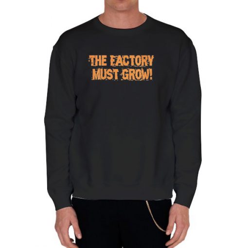 Black Sweatshirt Meme the Factory Must Grow Shirt