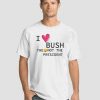 I Love Bush Not The President Shirt