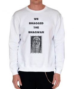 White Sweatshirt Funny We Bagged the Bhagwan Shirt