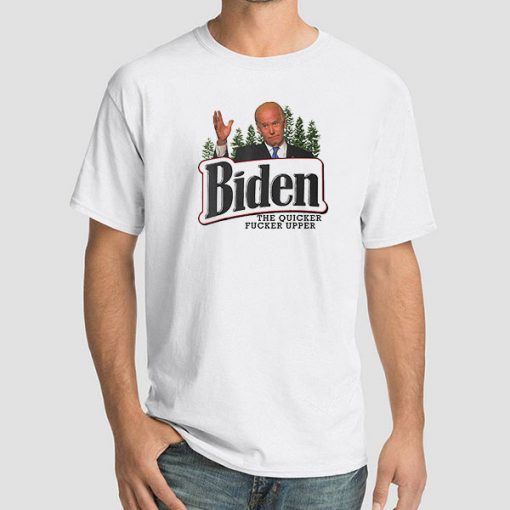 Biden the Quicker Fucker Upper Shirt