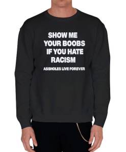 Black Sweatshirt Show Me Your Boobs if You Hate Racism