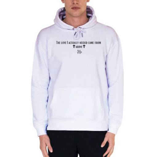 White Hoodie Quote the Love I Actually Needed Came From Above