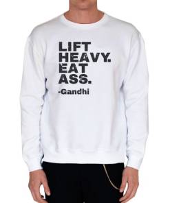 White Sweatshirt Lift Heavy Eat Ass Gandhi