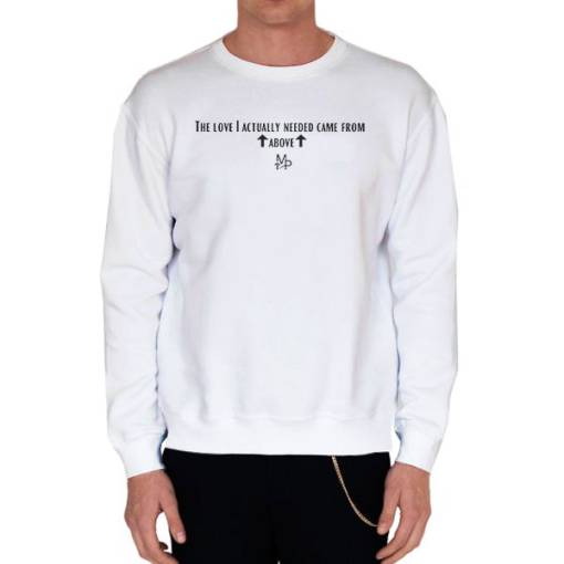 White Sweatshirt Quote the Love I Actually Needed Came From Above
