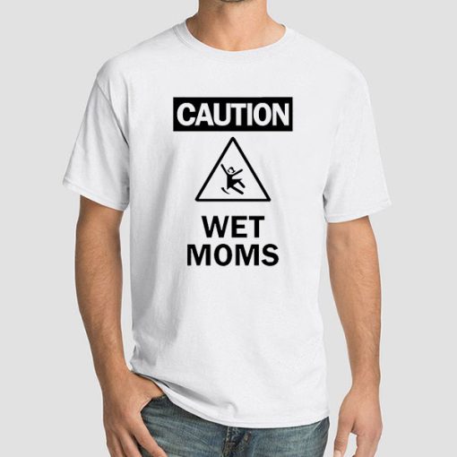 Funny Warning Caution Wet Moms Shirt
