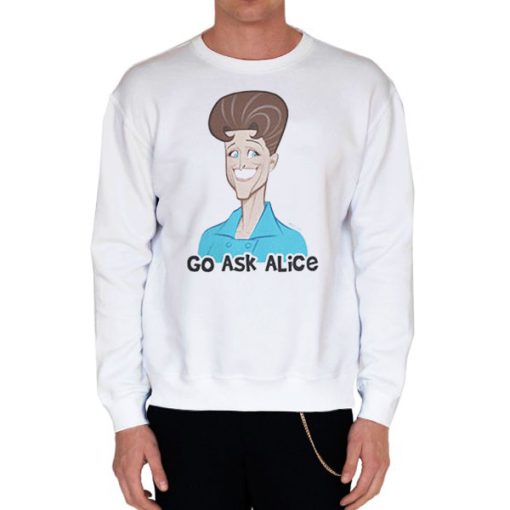 White Sweatshirt Funny Art Go Ask Alice