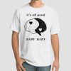 Baby Baby It's All Good T Shirt