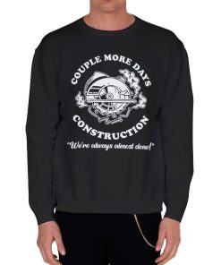 Black Sweatshirt We’re Always Almost Done Couple More Days Construction