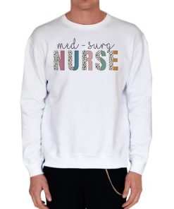 White Sweatshirt Funny Med Surg Nurse Meme