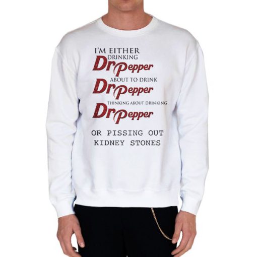 White Sweatshirt Funny Pepper I'm Either Drinking Dr Pepper