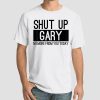 No More From You Today Shut up Gary T Shirt