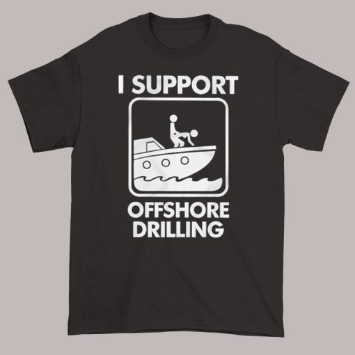 I Support Offshore Drilling Boat Shirt