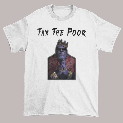 Thanos Meme Tax the Poor Shirt