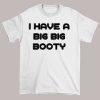 Typography I Have Big Booty Ts Shirt