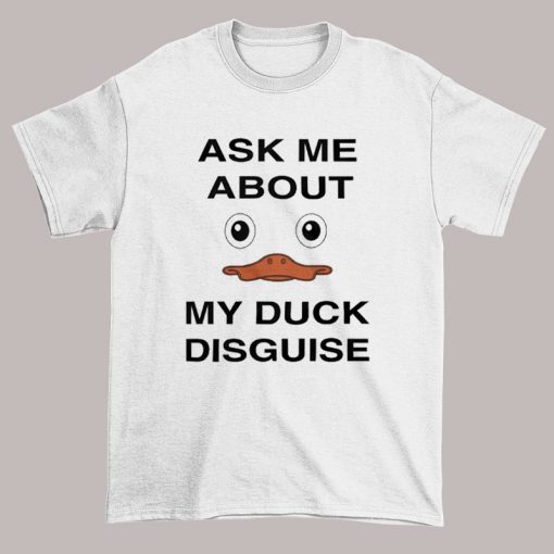 Funny Ask Me About My Duck Disguise Shirt
