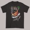 Yes, I Really Do Funny Lizard Reptile Shirts