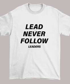 Funny Lead Leaders Never Follow Shirt
