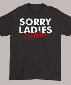 Funny Text Sorry Ladies I_m Taken Shirt